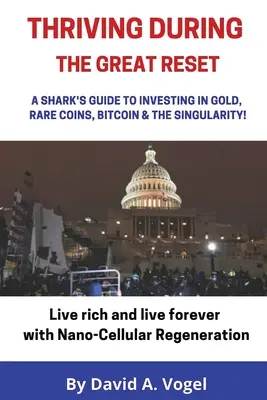 Thriving During The Great Reset: Guía del tiburón para invertir en oro, monedas raras, Bitcoin y la Singularidad - Thriving During The Great Reset: A Shark's Guide to Investing in Gold, Rare Coins, Bitcoin, & The Singularity