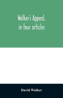 El llamamiento de Walker, en cuatro artículos: junto con un preámbulo a los ciudadanos de color del mundo, pero en particular y muy expresamente a los de th - Walker's appeal, in four articles,: together with a preamble to the colored citizens of the world, but in particular and very expressly to those of th