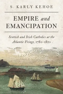 Imperio y emancipación: Católicos escoceses e irlandeses en la franja atlántica, 1780-1850 - Empire and Emancipation: Scottish and Irish Catholics at the Atlantic Fringe, 1780-1850