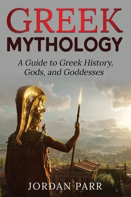 Mitología griega: Guía de la historia, los dioses y las diosas de Grecia - Greek Mythology: A Guide to Greek History, Gods, and Goddesses