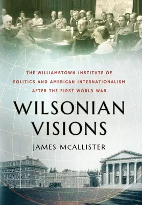 Visiones wilsonianas: El Instituto de Política de Williamstown y el internacionalismo estadounidense después de la Primera Guerra Mundial - Wilsonian Visions: The Williamstown Institute of Politics and American Internationalism After the First World War