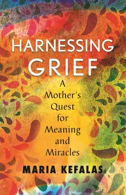 Aprovechar el dolor: La búsqueda de sentido y milagros de una madre - Harnessing Grief: A Mother's Quest for Meaning and Miracles
