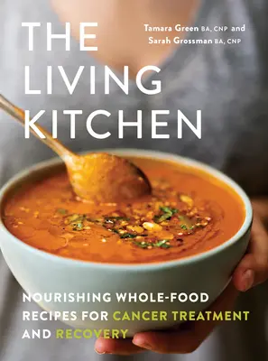 La cocina viva: Recetas nutritivas de alimentos integrales para el tratamiento y la recuperación del cáncer - The Living Kitchen: Nourishing Whole-Food Recipes for Cancer Treatment and Recovery