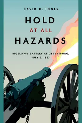 Mantener a toda costa: La batería de Bigelow en Gettysburg, 2 de julio de 1863 - Hold at All Hazards: Bigelow's Battery at Gettysburg, July 2, 1863