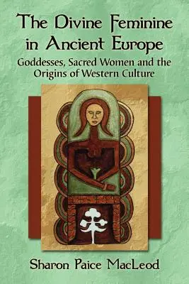 La divinidad femenina en la Europa antigua: Diosas, mujeres sagradas y orígenes de la cultura occidental - The Divine Feminine in Ancient Europe: Goddesses, Sacred Women and the Origins of Western Culture