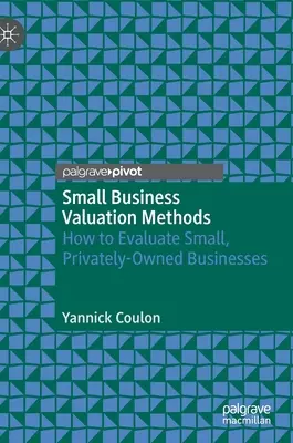 Métodos de Valoración de Pequeñas Empresas: Cómo Evaluar Pequeñas Empresas Privadas - Small Business Valuation Methods: How to Evaluate Small, Privately-Owned Businesses