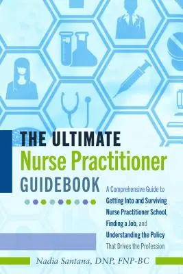 El libro definitivo del profesional de enfermería; una guía completa para entrar y sobrevivir en la escuela de enfermería, encontrar trabajo y entender la profesión. - The Ultimate Nurse Practitioner Guidebook; A Comprehensive Guide to Getting Into and Surviving Nurse Practitioner School, Finding a Job, and Understan