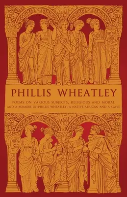 Phillis Wheatley: Poemas sobre diversos temas, religiosos y morales y Memorias de Phillis Wheatley, nativa africana y esclava. - Phillis Wheatley: Poems on Various Subjects, Religious and Moral and A Memoir of Phillis Wheatley, a Native African and a Slave