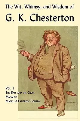 The Wit, Whimsy, and Wisdom of G. K. Chesterton, Volume 3: La bola y la cruz, Manalive, Magia - The Wit, Whimsy, and Wisdom of G. K. Chesterton, Volume 3: The Ball and the Cross, Manalive, Magic