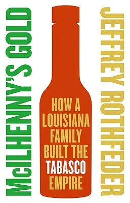 El oro de McIlhenny: cómo una familia de Luisiana construyó el imperio del tabasco - McIlhenny's Gold: How a Louisiana Family Built the Tabasco Empire