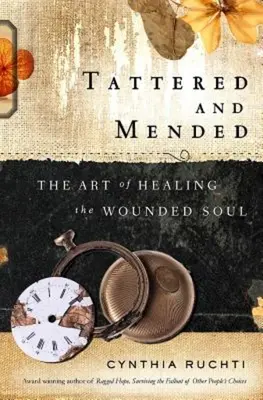 Hecho jirones y remendado: El arte de curar el alma herida - Tattered and Mended: The Art of Healing the Wounded Soul