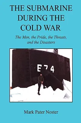 El submarino durante la Guerra Fría - Los hombres, el orgullo, las amenazas y los desastres - The Submarine During the Cold War - The Men, the Pride, the Threats, and the Disasters