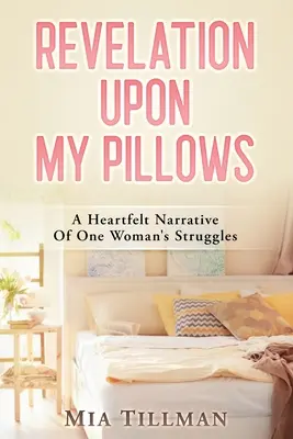 Revelación sobre mis almohadas: Relato sincero de la lucha de una mujer - Revelation Upon My Pillows: A Heartfelt Narrative of One Woman's Struggles