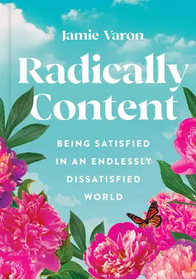 Radicalmente satisfecho: Estar satisfecho en un mundo infinitamente insatisfecho - Radically Content: Being Satisfied in an Endlessly Dissatisfied World