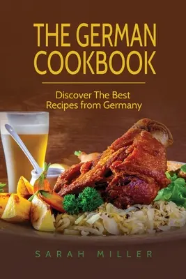 El Libro de Cocina Alemana: Descubra las mejores recetas de Alemania - The German Cookbook: Discover The Best Recipes from Germany