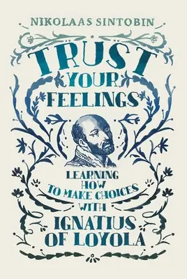 Confía en tus sentimientos: Aprender a elegir con Ignacio de Loyola - Trust Your Feelings: Learning How to Make Choices with Ignatius of Loyola