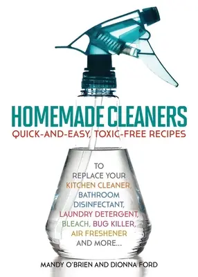 Limpiadores caseros: Recetas Rápidas y Fáciles, Libres de Toxinas para Reemplazar su Limpiador de Cocina, Desinfectante de Baño, Detergente de Ropa, Lejía, - Homemade Cleaners: Quick-And-Easy, Toxin-Free Recipes to Replace Your Kitchen Cleaner, Bathroom Disinfectant, Laundry Detergent, Bleach,