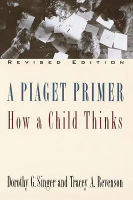 Un manual Piaget: cómo piensa un niño; edición revisada - A Piaget Primer: How a Child Thinks; Revised Edition