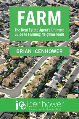 Farm: The Real Estate Agent's Ultimate Guide to Farming Neighborhoods (La guía definitiva del agente inmobiliario para los barrios agrícolas) - Farm: The Real Estate Agent's Ultimate Guide to Farming Neighborhoods