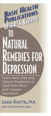 Guía del Usuario de Remedios Naturales para la Depresión: Conoce los Tratamientos Naturales y Seguros para Elevar tu Estado de Ánimo y Vencer la Depresión - User's Guide to Natural Remedies for Depression: Learn about Safe and Natural Treatments to Uplift Your Mood and Conquer Depression