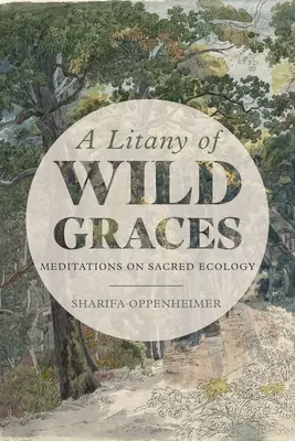 Letanía de gracias salvajes: Meditaciones sobre ecología sagrada - A Litany of Wild Graces: Meditations on Sacred Ecology