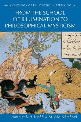 Antología de la filosofía en Persia, Vol. 4: De la escuela de la iluminación a la mística filosófica - An Anthology of Philosophy in Persia, Vol. 4: From the School of Illumination to Philosophical Mysticism