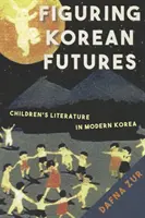 Figuring Korean Futures - Literatura infantil en la Corea moderna - Figuring Korean Futures - Children's Literature in Modern Korea