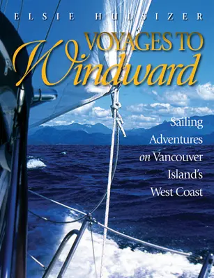 Viajes a Barlovento: Aventuras a Vela por la Costa Oeste de la Isla de Vancouver - Voyages to Windward: Sailing Adventures on Vancouver Island's West Coast