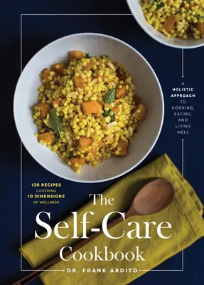 El libro de cocina del autocuidado: Un enfoque holístico para cocinar, comer y vivir bien - The Self-Care Cookbook: A Holistic Approach to Cooking, Eating, and Living Well