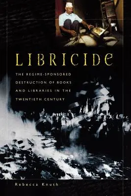 Libricidio: La destrucción de libros y bibliotecas patrocinada por el régimen en el siglo XX - Libricide: The Regime-Sponsored Destruction of Books and Libraries in the Twentieth Century