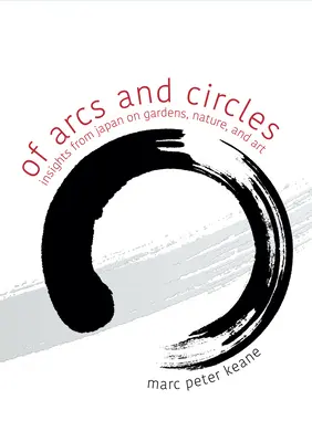 De arcos y círculos: Ideas japonesas sobre jardines, naturaleza y arte - Of Arcs and Circles: Insights from Japan on Gardens, Nature, and Art