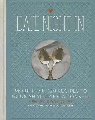 Noche de cita en casa: Más de 120 recetas para alimentar tu relación de pareja - Date Night in: More Than 120 Recipes to Nourish Your Relationship