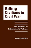 La matanza de civiles en la guerra civil - La justificación de la violencia indiscriminada - Killing Civilians in Civil War - The Rationale of Indiscriminate Violence