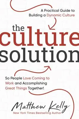 La solución cultural: Una guía práctica para crear una cultura dinámica que haga que a la gente le encante venir a trabajar y conseguir grandes cosas juntos. - The Culture Solution: A Practical Guide to Building a Dynamic Culture So People Love Coming to Work and Accomplishing Great Things Together