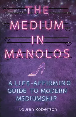 El médium en manolos: Una guía vital para la mediumnidad moderna - The Medium in Manolos: A Life-Affirming Guide to Modern Mediumship