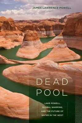 Dead Pool: El lago Powell, el calentamiento global y el futuro del agua en el Oeste - Dead Pool: Lake Powell, Global Warming, and the Future of Water in the West