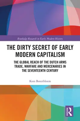 El sucio secreto del capitalismo moderno temprano: El alcance mundial del comercio de armas, la guerra y los mercenarios holandeses en el siglo XVII - The Dirty Secret of Early Modern Capitalism: The Global Reach of the Dutch Arms Trade, Warfare and Mercenaries in the Seventeenth Century