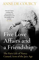 Cinco amores y una amistad - La vida parisina de Nancy Cunard, icono de la era del jazz - Five Love Affairs and a Friendship - The Paris Life of Nancy Cunard, Icon of the Jazz Age