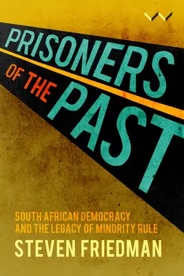 Prisioneros del pasado: La democracia sudafricana y el legado del gobierno de las minorías - Prisoners of the Past: South African Democracy and the Legacy of Minority Rule