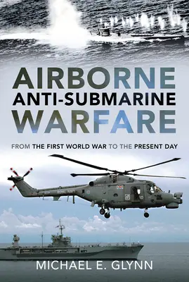 La guerra antisubmarina aerotransportada: De la Primera Guerra Mundial a nuestros días - Airborne Anti-Submarine Warfare: From the First World War to the Present Day