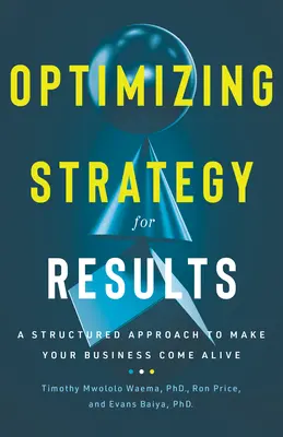 Optimizar la estrategia para obtener resultados: Un enfoque estructurado para que su empresa cobre vida - Optimizing Strategy for Results: A Structured Approach to Make Your Business Come Alive