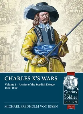 Las guerras de Carlos X: Volumen 1: Los ejércitos del diluvio sueco, 1655-1660 - Charles X's Wars: Volume 1: Armies of the Swedish Deluge, 1655-1660