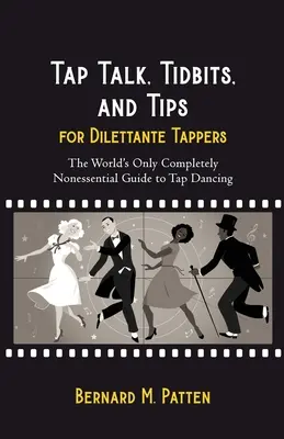 Tap Talk, Tidbits, and Tips for Dilettante Tappers: La única guía del mundo para bailar claqué completamente no esencial - Tap Talk, Tidbits, and Tips for Dilettante Tappers: The World's Only Completely Nonessential Guide to Tap Dancing