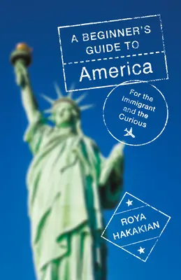 Guía de Estados Unidos para principiantes: Para el inmigrante y el curioso - A Beginner's Guide to America: For the Immigrant and the Curious