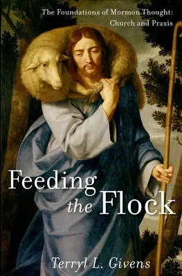 Alimentar el rebaño: Los fundamentos del pensamiento mormón: Iglesia y praxis - Feeding the Flock: The Foundations of Mormon Thought: Church and Praxis