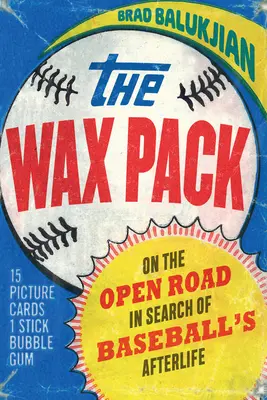 El paquete de cera: En la carretera en busca del más allá del béisbol - The Wax Pack: On the Open Road in Search of Baseball's Afterlife