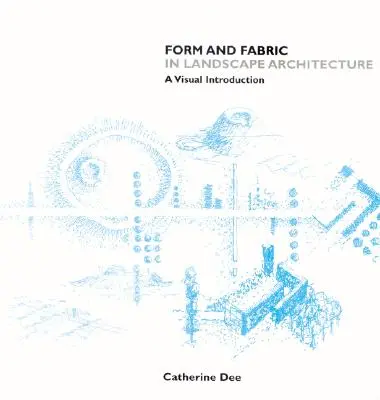 Forma y tejido en la arquitectura del paisaje: Una introducción visual - Form and Fabric in Landscape Architecture: A Visual Introduction