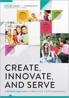 Crear, innovar y servir - Un enfoque radical de la programación infantil y juvenil - Create, Innovate, and Serve - A Radical Approach to Children's and Youth Programming