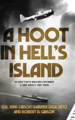 A Hoot in Hell's Island: The Heroic Story of World War II Dive Bomber Lt. Cmdr. Robert D. Hoot Gibson (Warner (USA Ret ). Col Kirk)