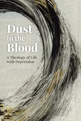 Polvo en la sangre: Una teología de la vida con depresión - Dust in the Blood: A Theology of Life with Depression